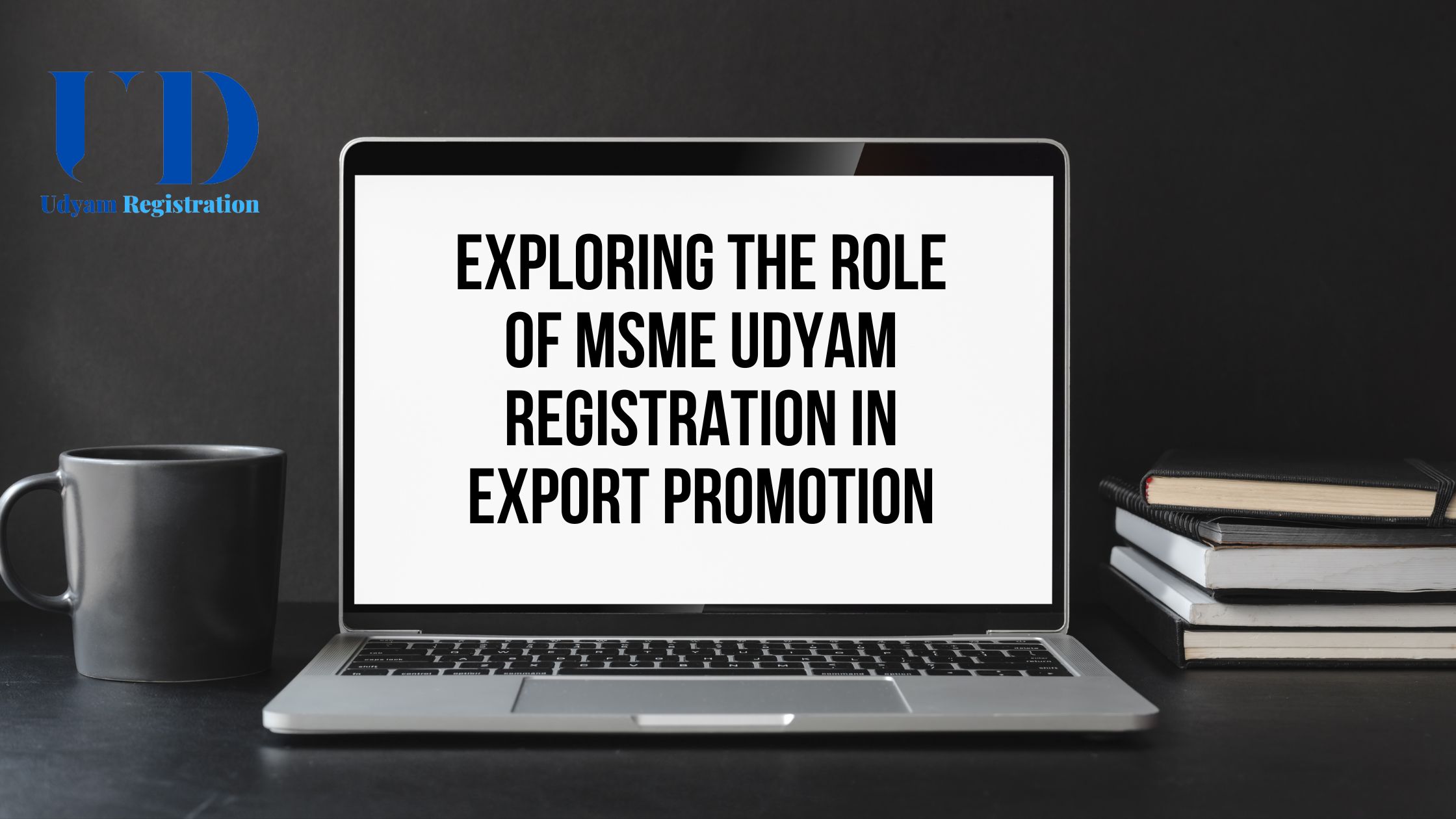 Exploring the Role of MSME Udyam Registration in Export Promotion