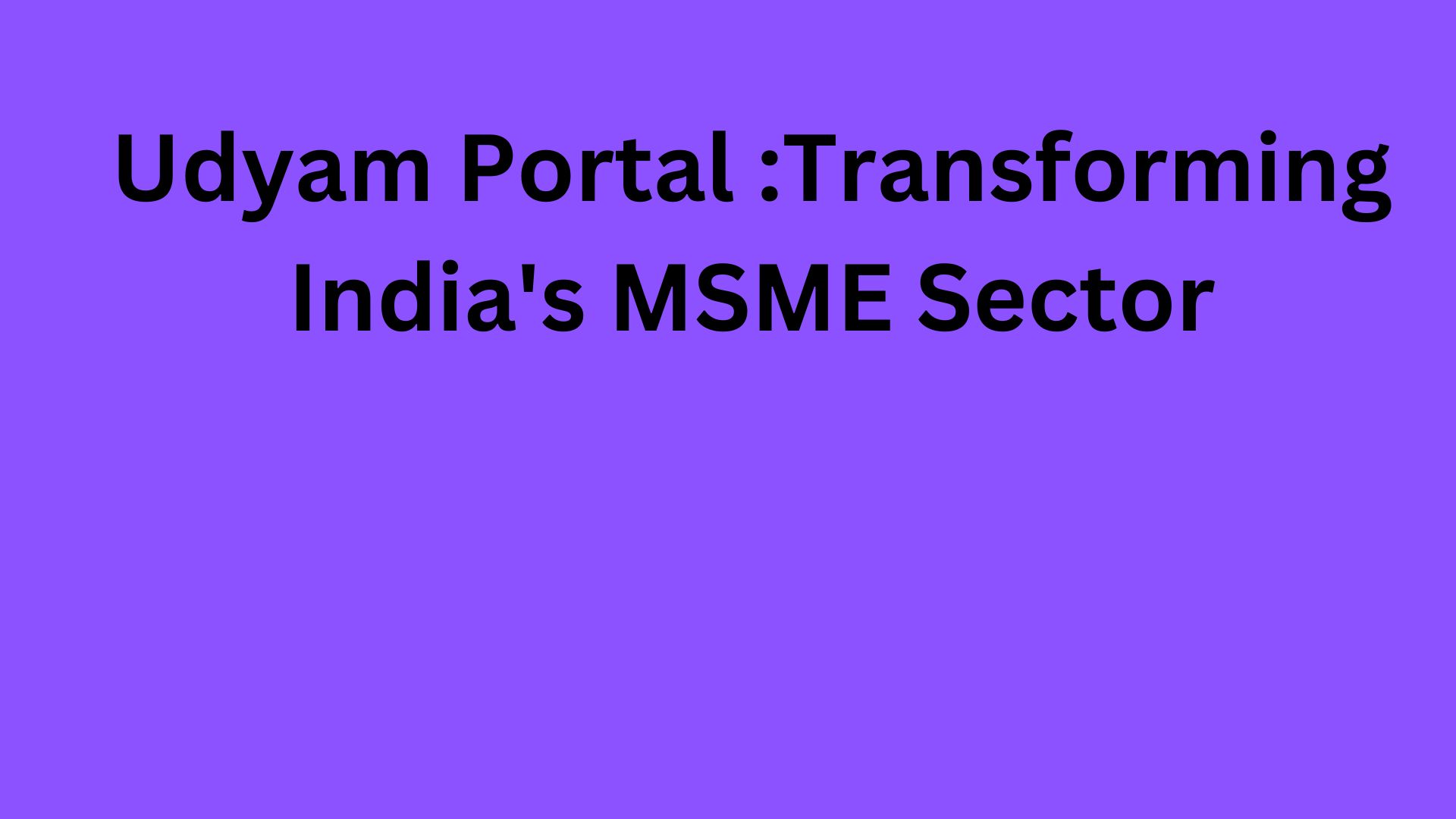 Udyam Portal :Transforming India's MSME Sector