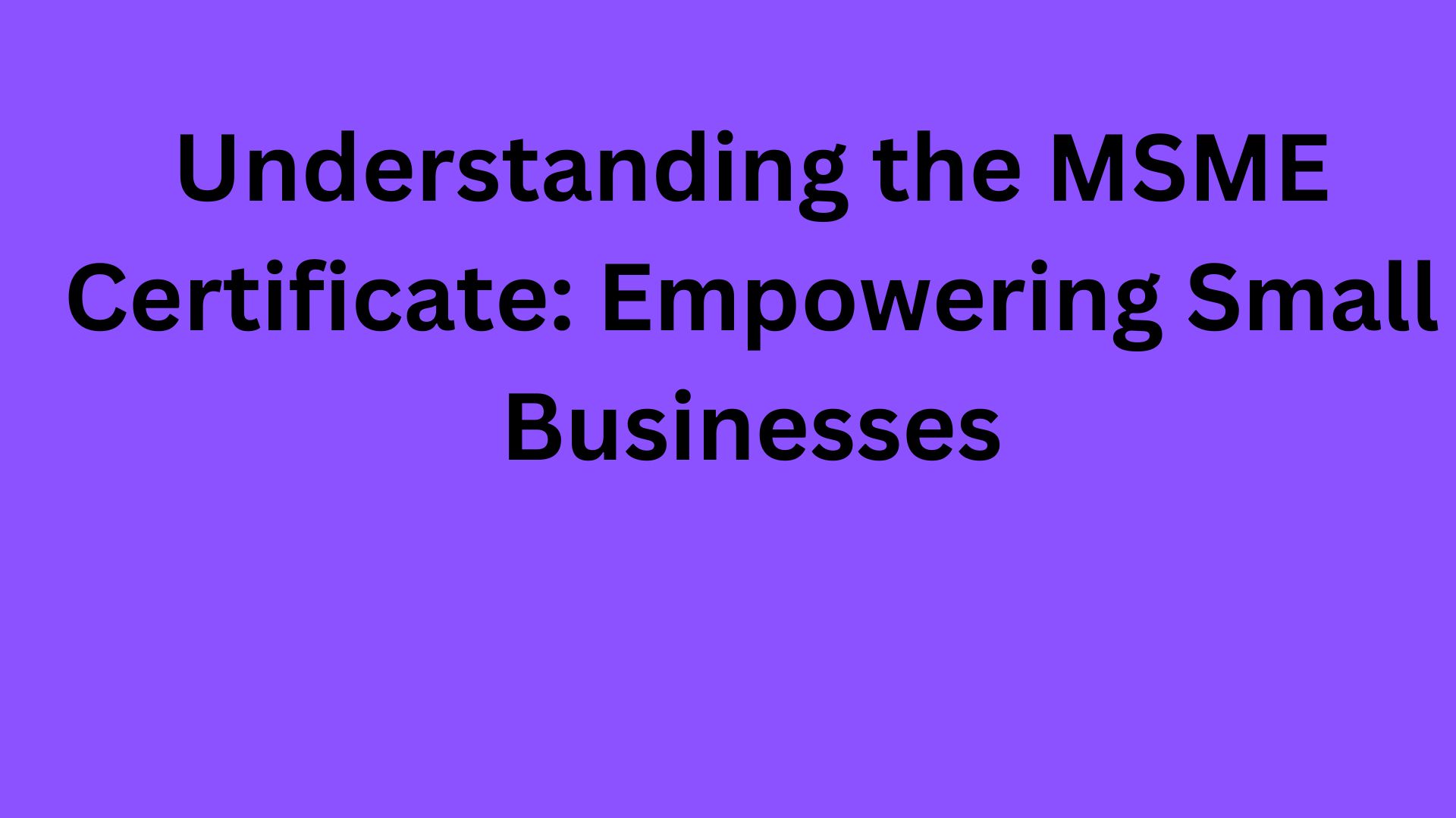Understanding the MSME Certificate: Empowering Small Businesses
