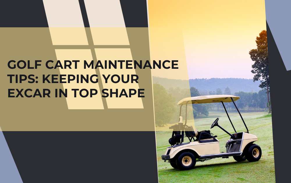 Golf Cart Maintenance Tips Keeping Your Excar in Top Shape