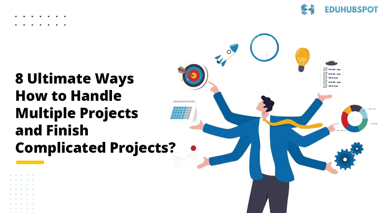 8 Ultimate Ways How to Handle Multiple Projects and Finish Complicated Projects